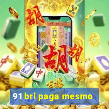 91 brl paga mesmo